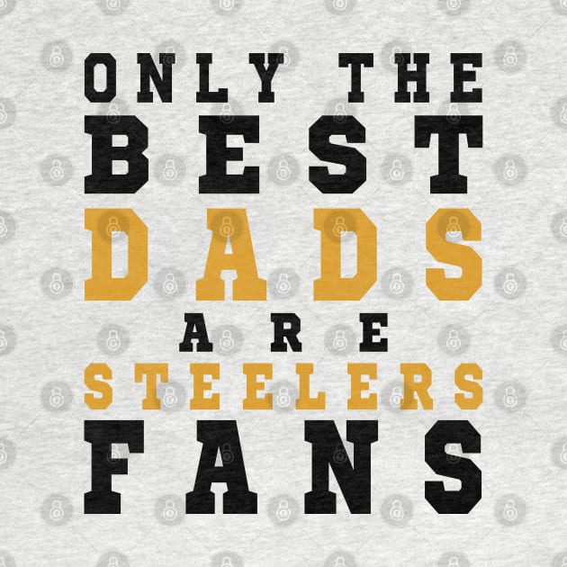 Only the Best Dads are Steelers Fans by artspot